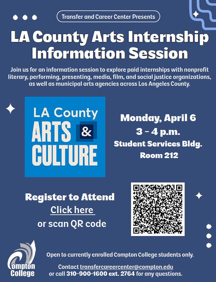 Flyer for the LA County Arts Internship Information Session hosted by the Compton College Transfer and Career Center. Learn about paid internships with nonprofit arts and cultural organizations in Los Angeles County. Monday, April 6, from 3–4 p.m. in Student Services Building, Room 212. Registration available via link or QR code. Open to currently enrolled Compton College students.