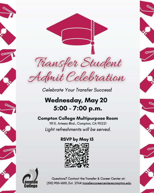 Transfer_Student_Admit_Celebration_Flyer Flyer for the Compton College Transfer Student Admit Celebration. Students are invited to celebrate their transfer success on Wednesday, May 20, from 5:00 to 7:00 p.m. at the Compton College Multipurpose Room. Light refreshments will be served. Includes RSVP deadline of May 15, QR code, and Transfer & Career Center contact information.