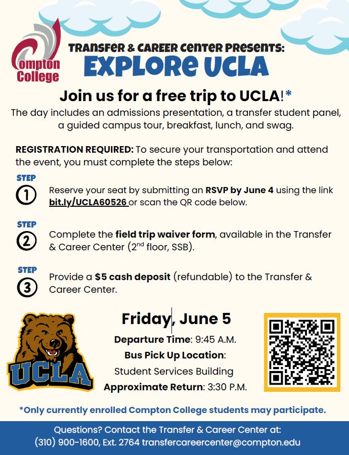  Flyer: Compton College Transfer & Career Center presents Explore UCLA on Friday, June 5th. Highlights include an admissions presentation, student panel, and campus tour. Steps to join: RSVP at bit.ly/UCLA60526, sign waiver at SSB 2nd floor, and provide a $5 refundable deposit. Bus departs 9:45 AM. Contact: (310) 900-1600 Ext. 2764 or transfercareercenter@compton.edu.